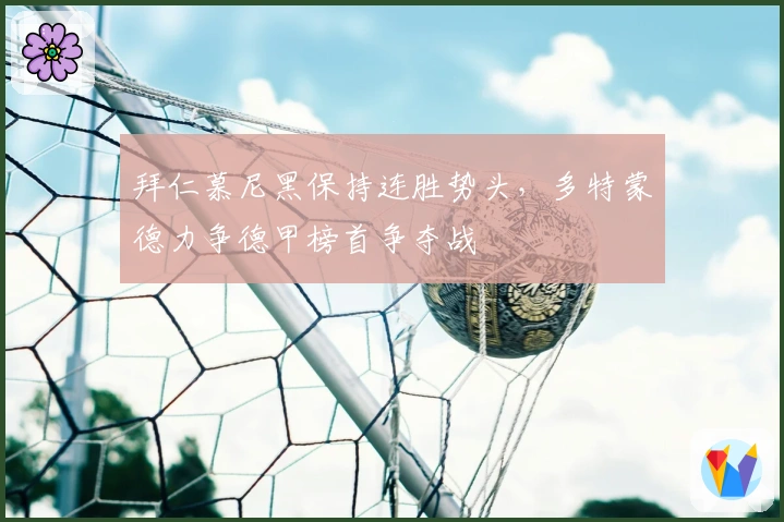 拜仁慕尼黑保持连胜势头，多特蒙德力争德甲榜首争夺战